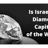 Is Israel the Diamond Capital of the World?