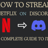How To Stream Netflix On Discord - A Complete Guide To It